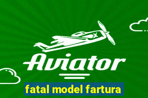 fatal model fartura